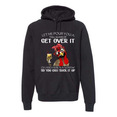 Let Me Pour You A Tall Glass Of Get Over It Chicken Premium Hoodie