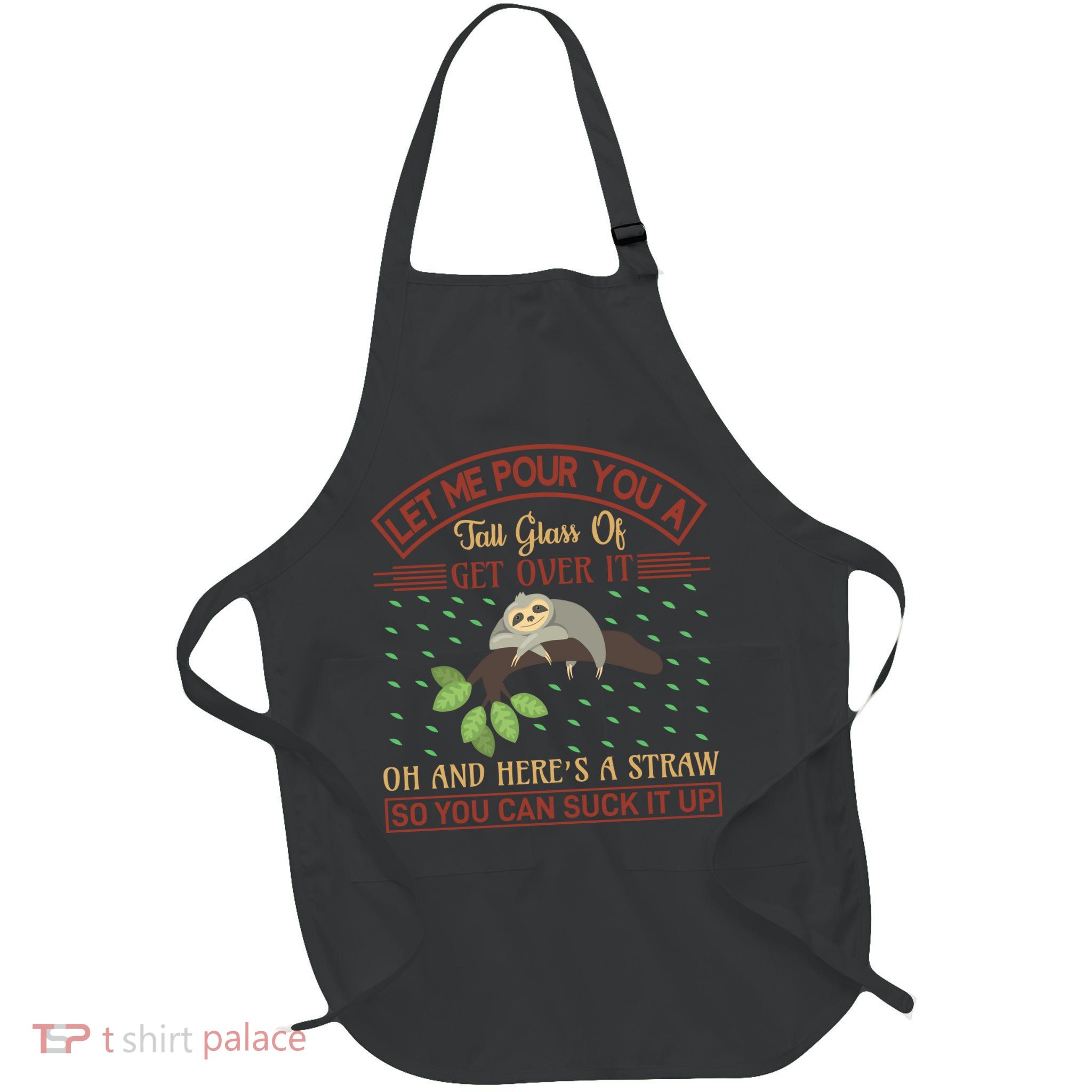 Let Me Pour You A Tall Glass Of Get Over It Full-Length Apron With Pockets