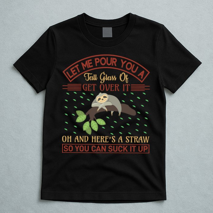 Let Me Pour You A Tall Glass Of Get Over It T-Shirt