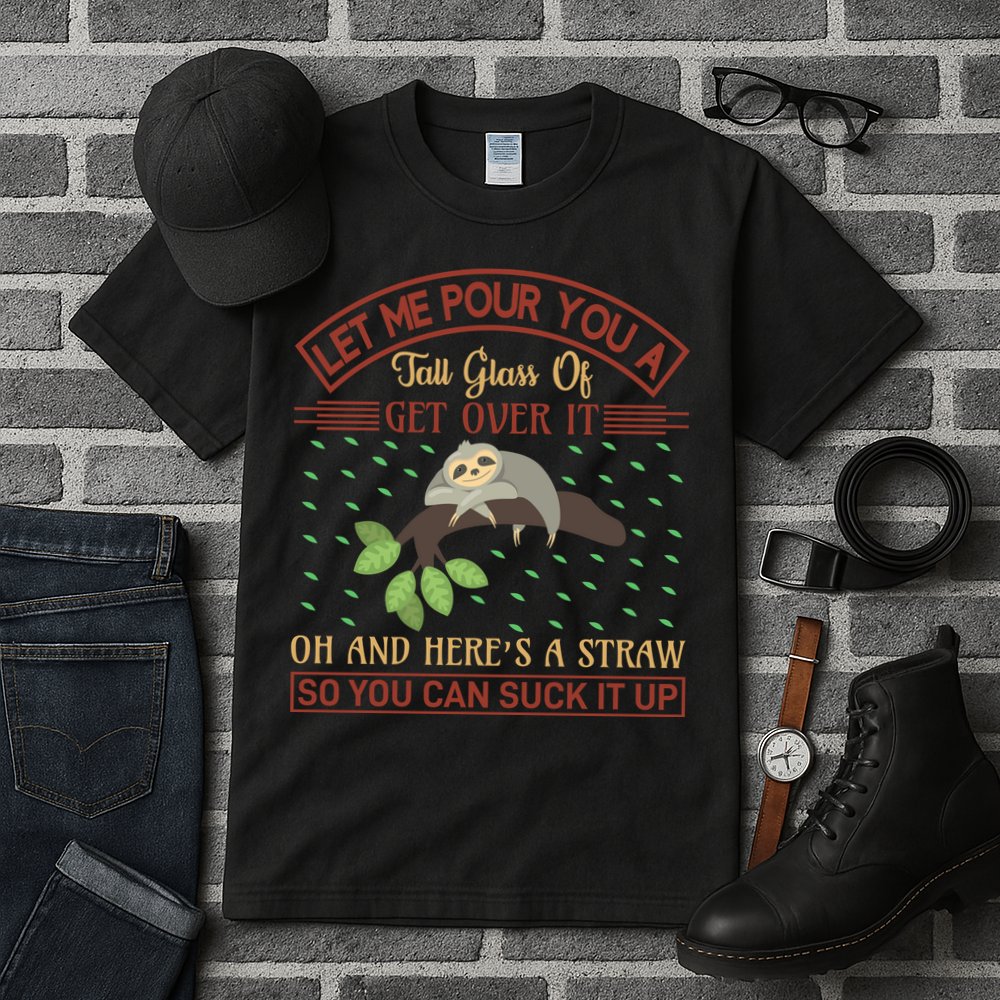 Let Me Pour You A Tall Glass Of Get Over It Tall T-Shirt