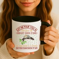 Let Me Pour You A Tall Glass Of Get Over It Mug