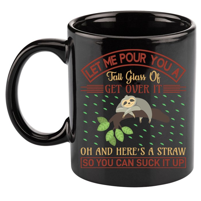 Let Me Pour You A Tall Glass Of Get Over It 11oz C Handle Ceramic Mug