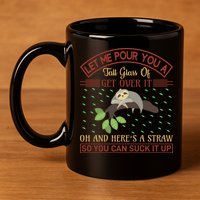 Let Me Pour You A Tall Glass Of Get Over It 11oz C Handle Ceramic Mug
