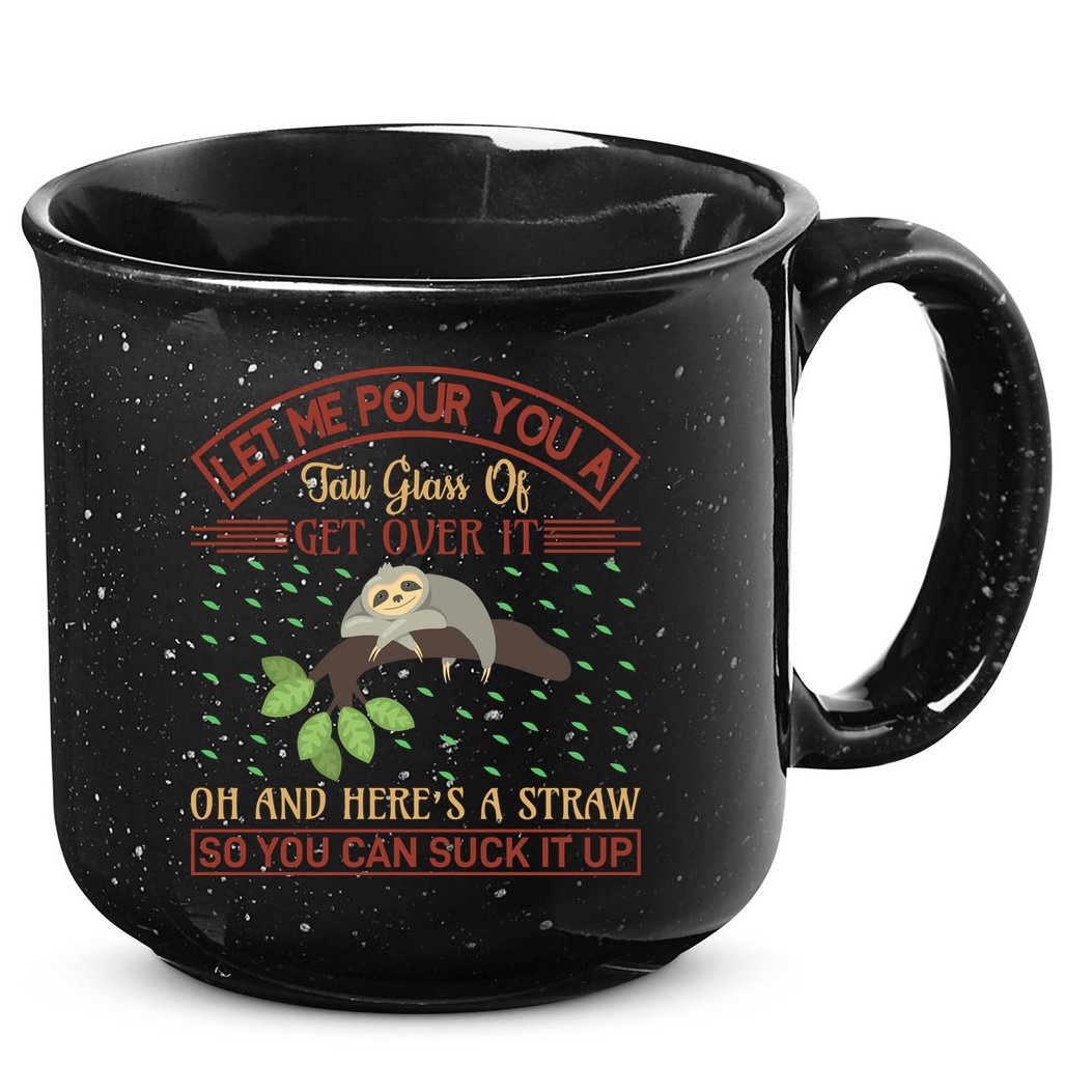 Let Me Pour You A Tall Glass Of Get Over It 15oz Campfire Ceramic Mug