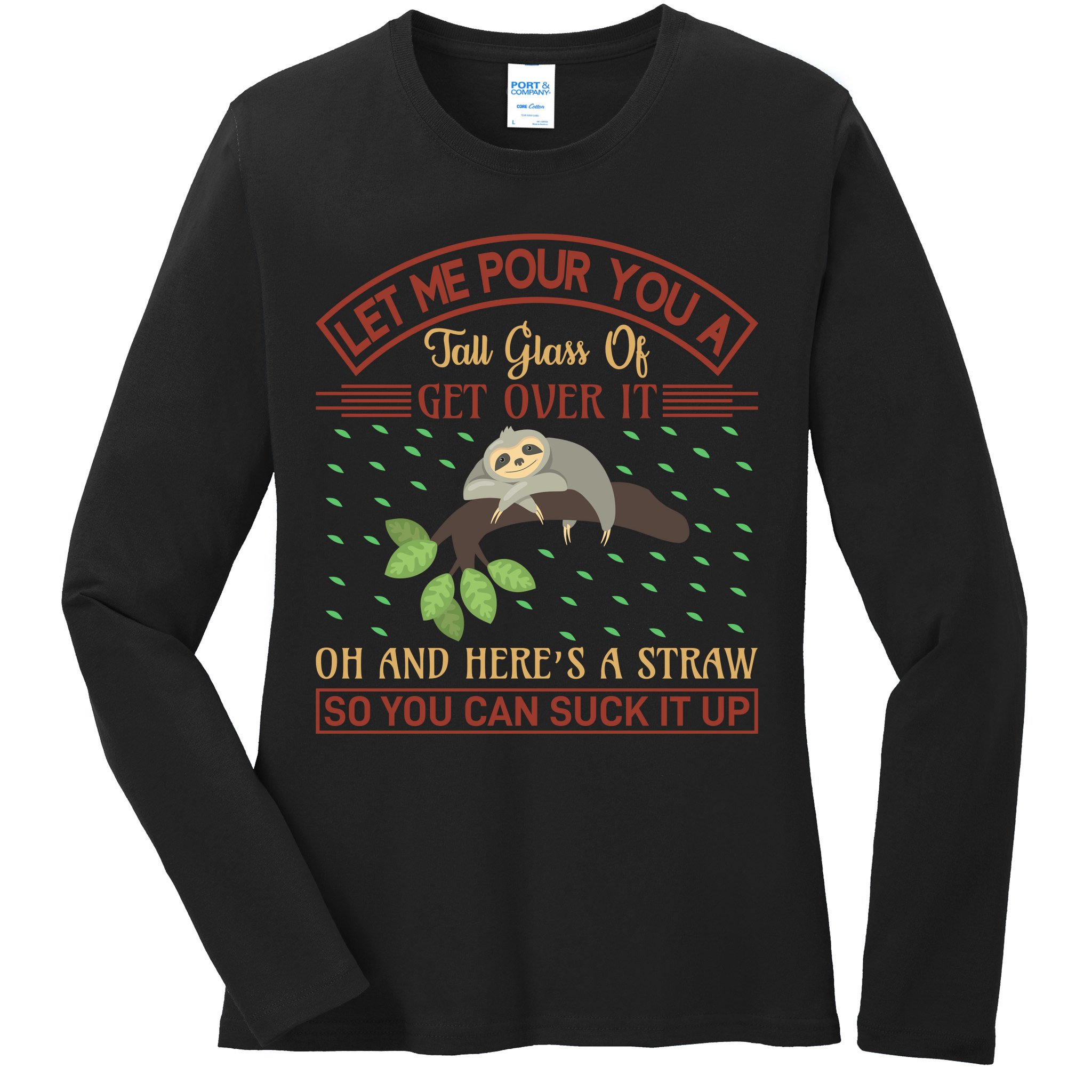 Let Me Pour You A Tall Glass Of Get Over It Ladies Long Sleeve Shirt