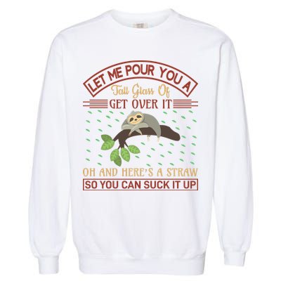 Let Me Pour You A Tall Glass Of Get Over It Garment-Dyed Sweatshirt
