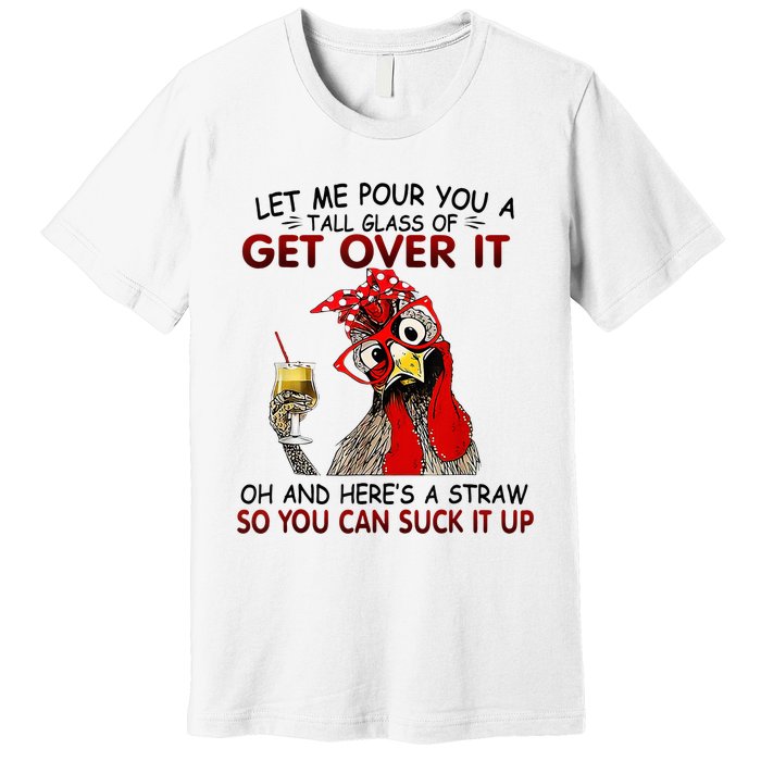 Let Me Pour You A Tall Glass Of Get Over It Premium T-Shirt