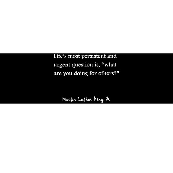 Life's Most Persistent And Urgent Question Is, 'What Are You Doing For Others?' Bumper Sticker