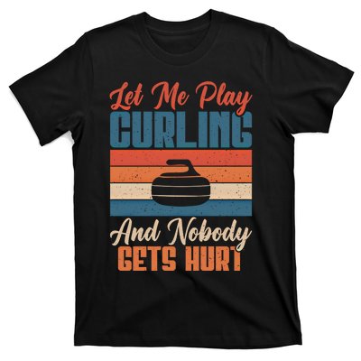 Let Me Play Curling And Nobody Gets Hurt Curling Meaningful Gift T-Shirt