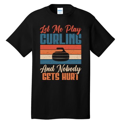 Let Me Play Curling And Nobody Gets Hurt Curling Meaningful Gift Tall T-Shirt