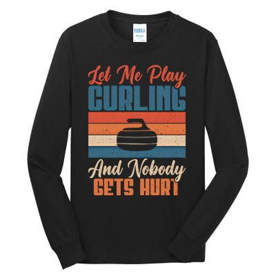 Let Me Play Curling And Nobody Gets Hurt Curling Meaningful Gift Tall Long Sleeve T-Shirt