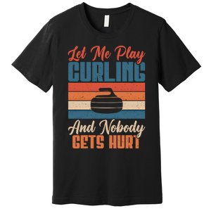 Let Me Play Curling And Nobody Gets Hurt Curling Meaningful Gift Premium T-Shirt