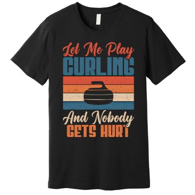 Let Me Play Curling And Nobody Gets Hurt Curling Meaningful Gift Premium T-Shirt