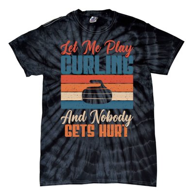 Let Me Play Curling And Nobody Gets Hurt Curling Meaningful Gift Tie-Dye T-Shirt