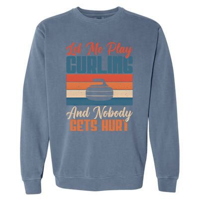 Let Me Play Curling And Nobody Gets Hurt Curling Meaningful Gift Garment-Dyed Sweatshirt