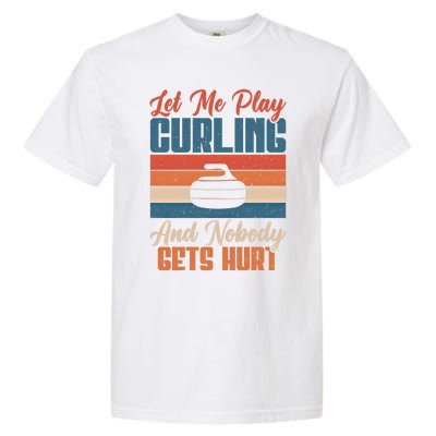 Let Me Play Curling And Nobody Gets Hurt Curling Meaningful Gift Garment-Dyed Heavyweight T-Shirt