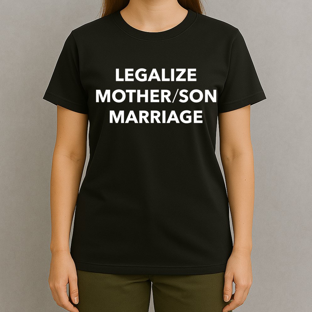 Legalize Mother Son Marriage Sarcasm Quotes T-Shirt