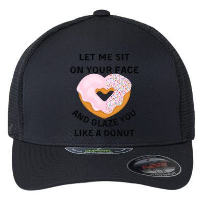 Let Me Sit On Your Face And Glaze You Like A Donut Flexfit Unipanel Trucker Cap