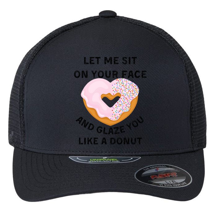 Let Me Sit On Your Face And Glaze You Like A Donut Flexfit Unipanel Trucker Cap