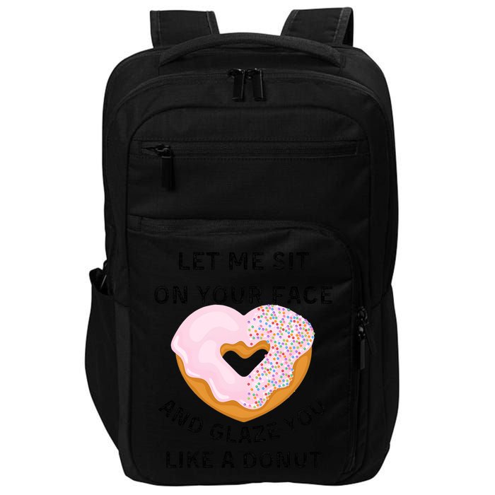 Let Me Sit On Your Face And Glaze You Like A Donut Impact Tech Backpack