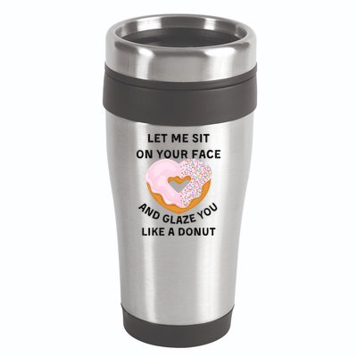 Let Me Sit On Your Face And Glaze You Like A Donut 16oz Travel Tumbler