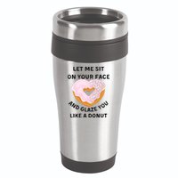 Let Me Sit On Your Face And Glaze You Like A Donut 16oz Travel Tumbler