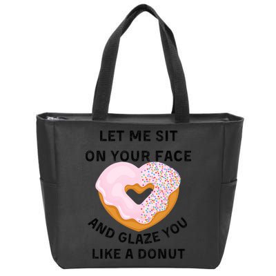 Let Me Sit On Your Face And Glaze You Like A Donut Zip Tote Bag