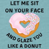 Let Me Sit On Your Face And Glaze You Like A Donut Sueded Cloud Jersey T-Shirt
