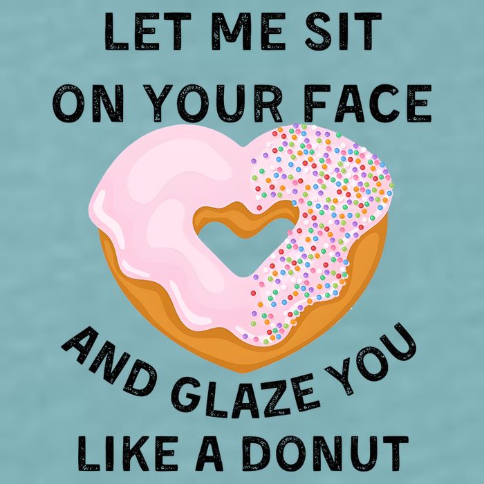 Let Me Sit On Your Face And Glaze You Like A Donut Sueded Cloud Jersey T-Shirt