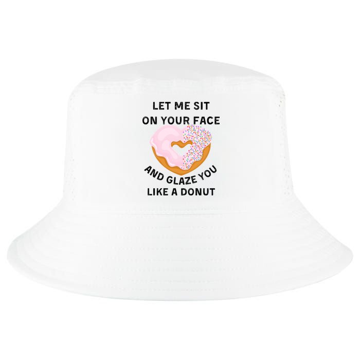 Let Me Sit On Your Face And Glaze You Like A Donut Cool Comfort Performance Bucket Hat