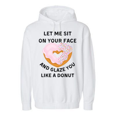 Let Me Sit On Your Face And Glaze You Like A Donut Garment-Dyed Fleece Hoodie