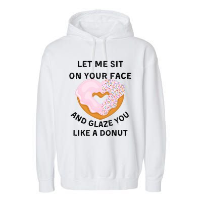 Let Me Sit On Your Face And Glaze You Like A Donut Garment-Dyed Fleece Hoodie