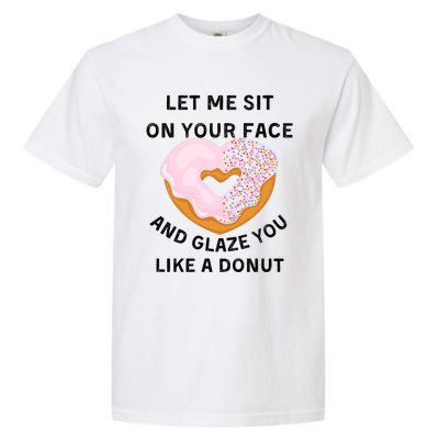 Let Me Sit On Your Face And Glaze You Like A Donut Garment-Dyed Heavyweight T-Shirt