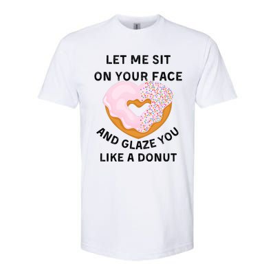 Let Me Sit On Your Face And Glaze You Like A Donut Softstyle CVC T-Shirt