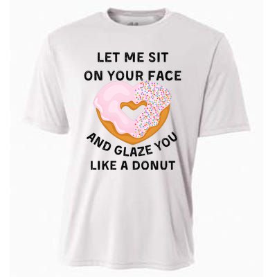 Let Me Sit On Your Face And Glaze You Like A Donut Cooling Performance Crew T-Shirt