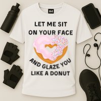 Let Me Sit On Your Face And Glaze You Like A Donut Performance Shirt