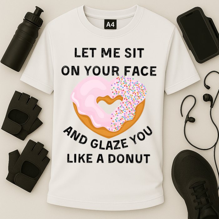 Let Me Sit On Your Face And Glaze You Like A Donut Performance Shirt