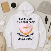 Let Me Sit On Your Face And Glaze You Like A Donut Hoodie