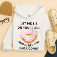 Let Me Sit On Your Face And Glaze You Like A Donut Hoodie