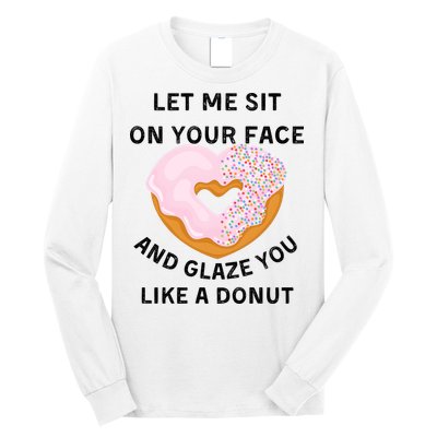 Let Me Sit On Your Face And Glaze You Like A Donut Long Sleeve Shirt