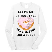Let Me Sit On Your Face And Glaze You Like A Donut Long Sleeve Shirt