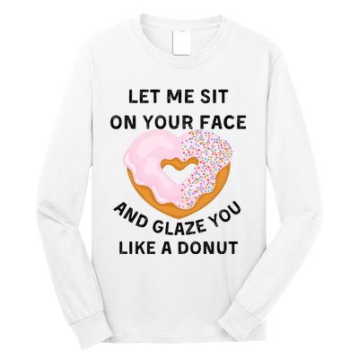 Let Me Sit On Your Face And Glaze You Like A Donut Long Sleeve Shirt