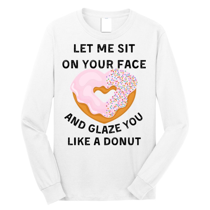 Let Me Sit On Your Face And Glaze You Like A Donut Long Sleeve Shirt