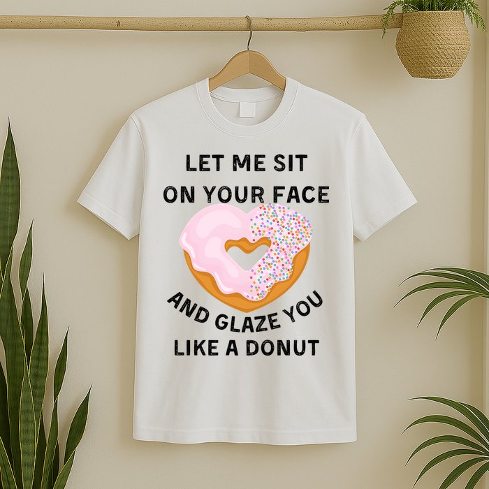 Let Me Sit On Your Face And Glaze You Like A Donut T-Shirt