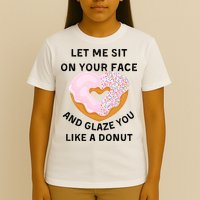 Let Me Sit On Your Face And Glaze You Like A Donut T-Shirt