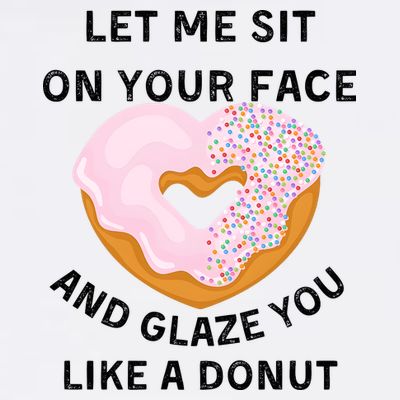 Let Me Sit On Your Face And Glaze You Like A Donut T-Shirt