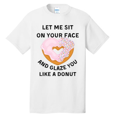 Let Me Sit On Your Face And Glaze You Like A Donut Tall T-Shirt