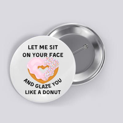 Let Me Sit On Your Face And Glaze You Like A Donut Button