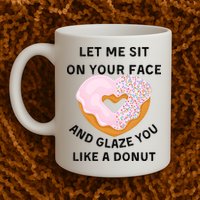 Let Me Sit On Your Face And Glaze You Like A Donut Mug