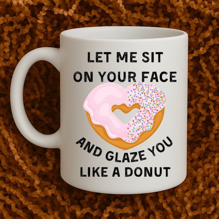 Let Me Sit On Your Face And Glaze You Like A Donut Mug